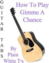 Ver Pelicula Cómo jugar Gimme A Chance By Plain White T's - Acordes Guitarra Online