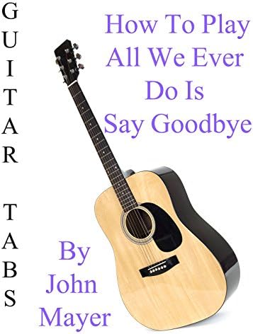 Pelicula Cómo tocar todo lo que alguna vez hacemos es decir adiós por John Mayer - Acordes Guitarra Online
