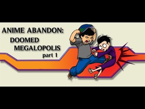 Anime Abandon: Doomed Megalopolis Part I