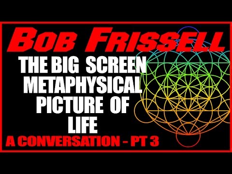 Bob Frissell,  The BIG SCREEN Metaphysical Picture of Life, Pt 3, 4-11-16