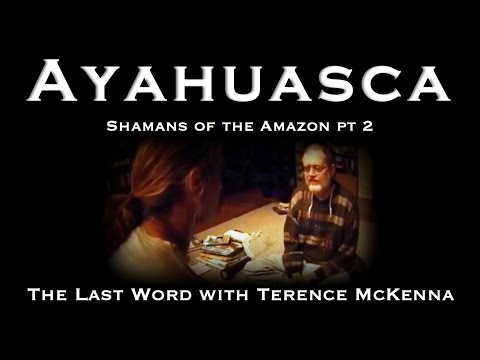 Ayahuasca: Shamans of the Amazon pt 2. The Last Word with Terence McKenna